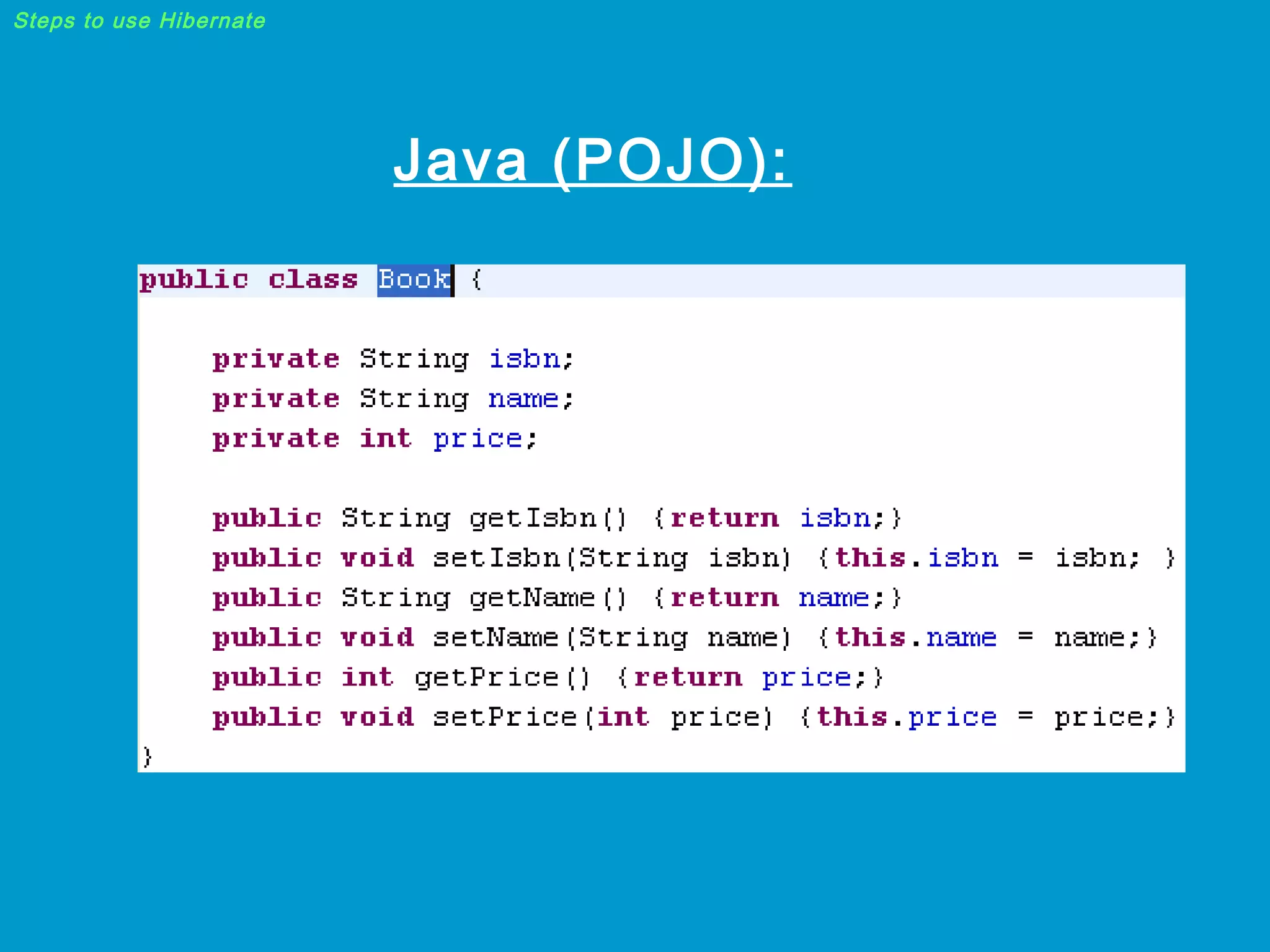 Steps to use Hibernate

Java (POJO):

 
