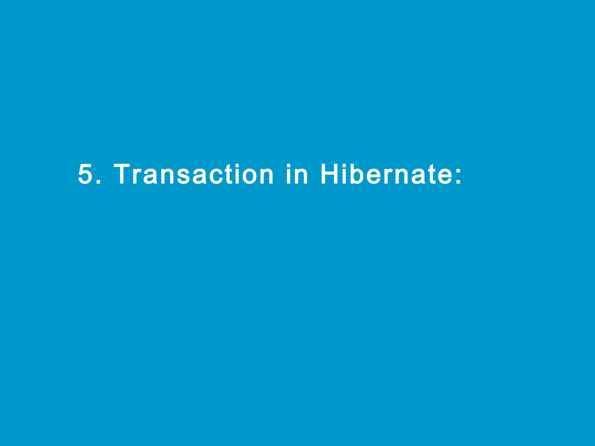 5. Transaction in Hibernate:

 