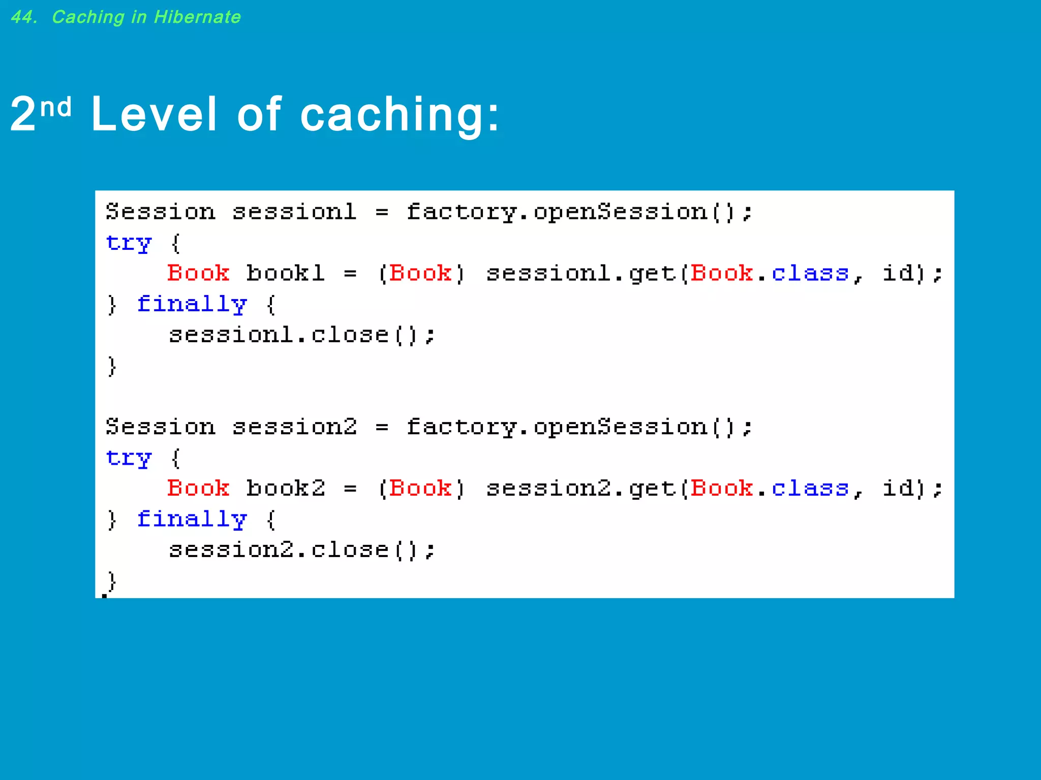 44. Caching in Hibernate

2 nd Level of caching:

 