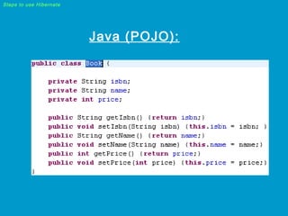 Steps to use Hibernate

Java (POJO):

 