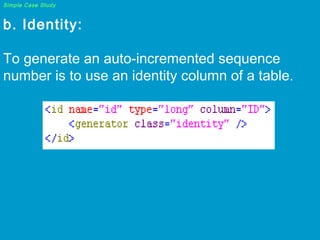 Simple Case Study

b. Identity:
To generate an auto-incremented sequence
number is to use an identity column of a table.

 