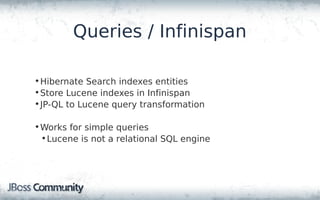 Why Infinispan?

• We know it well
• Supports transactions
• Supports distribution of Lucene indexes
• Designed for clouds...