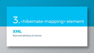 XML
Root and attribute of schema
3.<hibernate-mapping> element
 