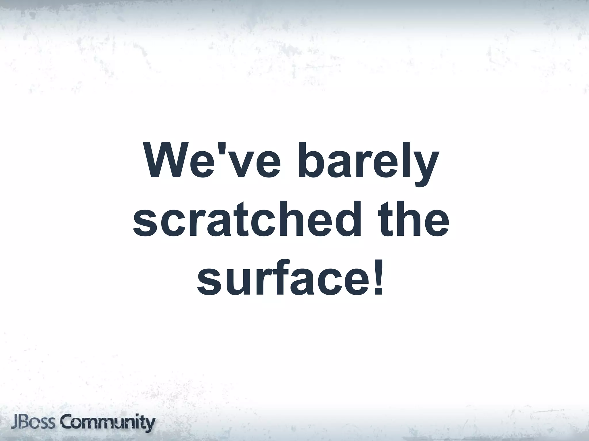 We've barely scratched the surface! 