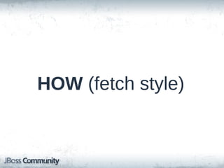 Fetch Timing: EXTRA LAZY
•
•
•
•

Collections only
Fetch individual elements as accessed
Does not fetch entire collection
DEMO

 
