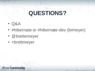 QUESTIONS?
•
•
•
•

Q&A
#hibernate or #hibernate-dev (brmeyer)
@brettemeyer
+brettmeyer

 
