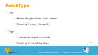 FetchType
• Lazy
• Relationship gets loaded at first access
• Default for to-many relationships
• Eager
• Loads relationships immediately
• Default for to-one relationships
Thorben Janssen (@thjanssen123) Prague, 23rd
October 2015
 