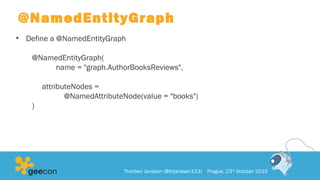 @NamedEntityGraph
• Define a @NamedEntityGraph
@NamedEntityGraph(
name = "graph.AuthorBooksReviews",
attributeNodes =
@NamedAttributeNode(value = "books")
)
Thorben Janssen (@thjanssen123) Prague, 23rd
October 2015
 