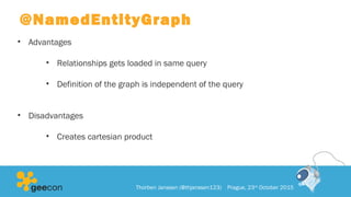 @NamedEntityGraph
• Advantages
• Relationships gets loaded in same query
• Definition of the graph is independent of the query
• Disadvantages
• Creates cartesian product
Thorben Janssen (@thjanssen123) Prague, 23rd
October 2015
 