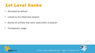 1st Level Cache
• Activated by default
• Linked to the Hibernate session
• Stores all entities that were used within a session
• Transparent usage
Thorben Janssen (@thjanssen123) Prague, 23rd
October 2015
 