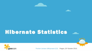 Hibernate Statistics
Thorben Janssen (@thjanssen123) Prague, 23rd
October 2015
 