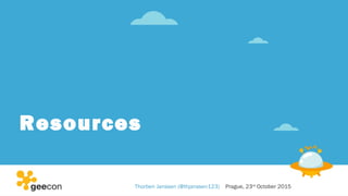 Resources
Thorben Janssen (@thjanssen123) Prague, 23rd
October 2015
 