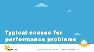 Typical causes for
performance problems
Thorben Janssen (@thjanssen123) Prague, 23rd
October 2015
 