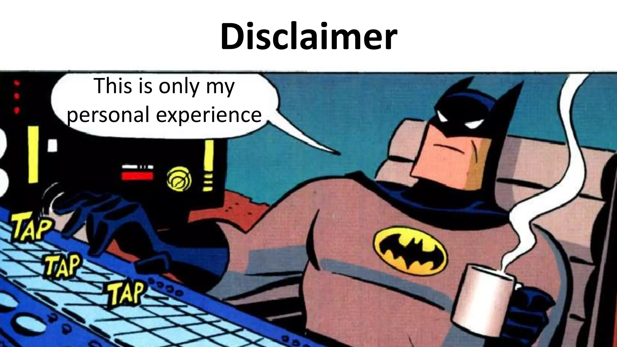 Disclaimer
This is only my
personal experience
 