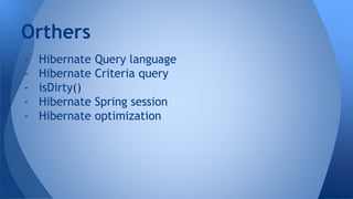 - Hibernate Query language
- Hibernate Criteria query
- isDirty()
- Hibernate Spring session
- Hibernate optimization
Orthers
 
