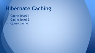 - Cache level 1
- Cache level 2
- Query cache
Hibernate Caching
 