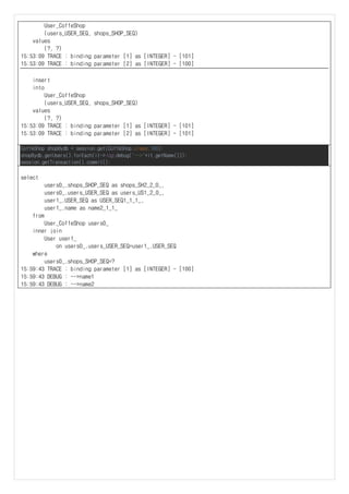 User_CoffeShop
(users_USER_SEQ, shops_SHOP_SEQ)
values
(?, ?)
15:53:09 TRACE : binding parameter [1] as [INTEGER] - [101]
15:53:09 TRACE : binding parameter [2] as [INTEGER] - [100]
insert
into
User_CoffeShop
(users_USER_SEQ, shops_SHOP_SEQ)
values
(?, ?)
15:53:09 TRACE : binding parameter [1] as [INTEGER] - [101]
15:53:09 TRACE : binding parameter [2] as [INTEGER] - [101]
CoffeShop shopBydb = session.get(CoffeShop.class,100);
shopBydb.getUsers().forEach(it->log.debug("-->"+it.getName()));
session.getTransaction().commit();
select
users0_.shops_SHOP_SEQ as shops_SH2_2_0_,
users0_.users_USER_SEQ as users_US1_2_0_,
user1_.USER_SEQ as USER_SEQ1_1_1_,
user1_.name as name2_1_1_
from
User_CoffeShop users0_
inner join
User user1_
on users0_.users_USER_SEQ=user1_.USER_SEQ
where
users0_.shops_SHOP_SEQ=?
15:59:43 TRACE : binding parameter [1] as [INTEGER] - [100]
15:59:43 DEBUG : -->name1
15:59:43 DEBUG : -->name2
 