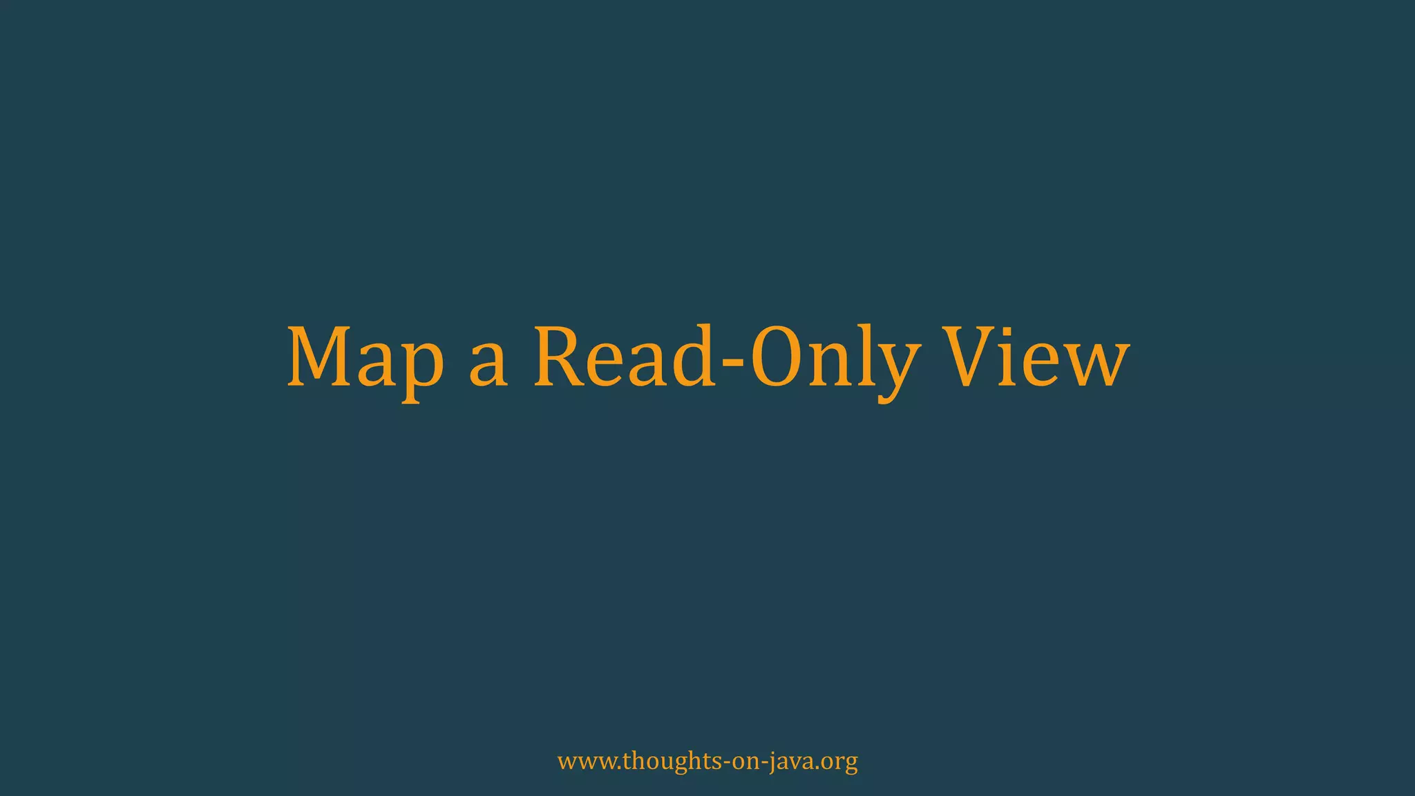 Map a Read-Only View
www.thoughts-on-java.org
 