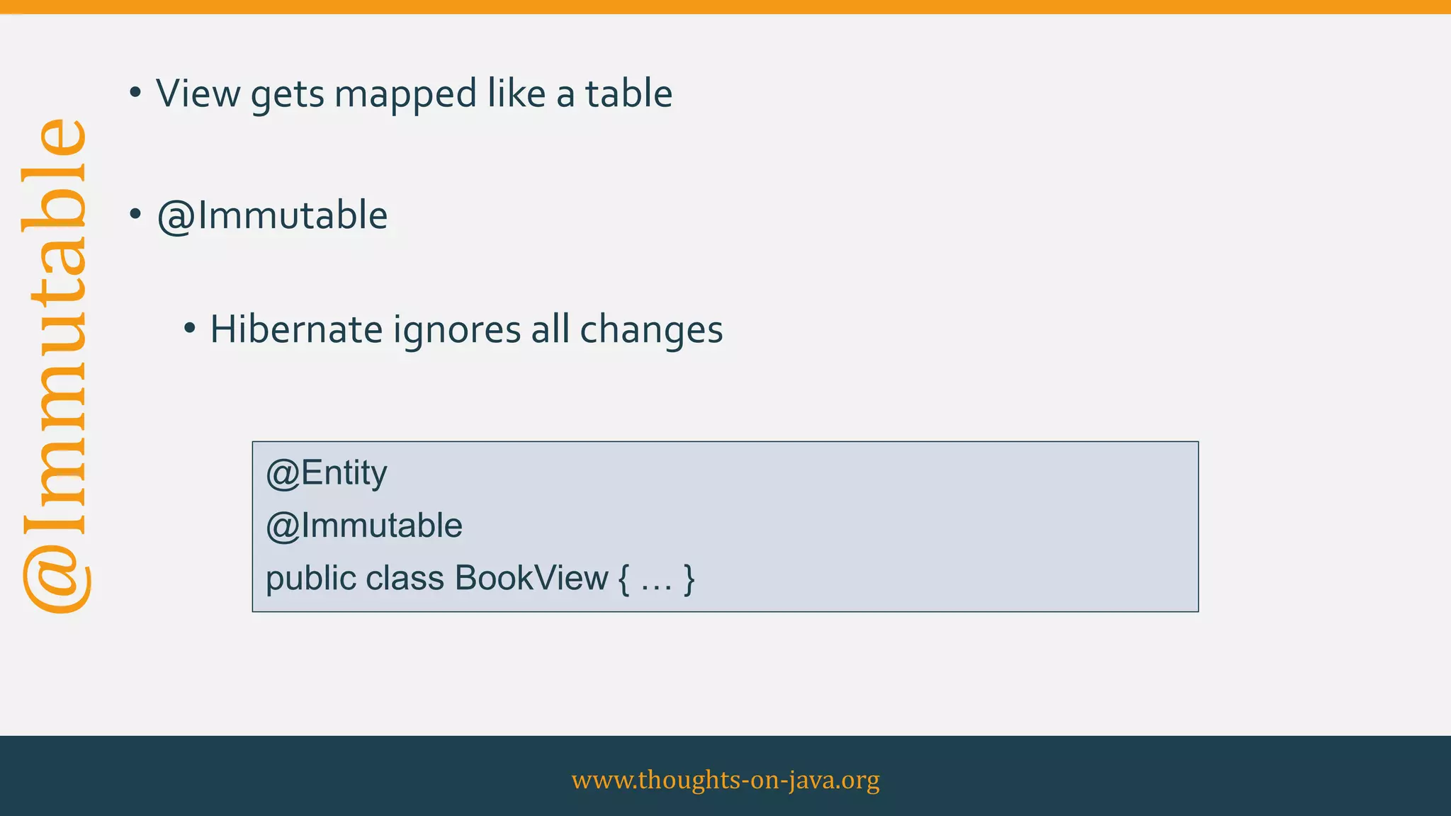@Immutable • View gets mapped like a table
• @Immutable
• Hibernate ignores all changes
www.thoughts-on-java.org
@Entity
@Immutable
public class BookView { … }
 