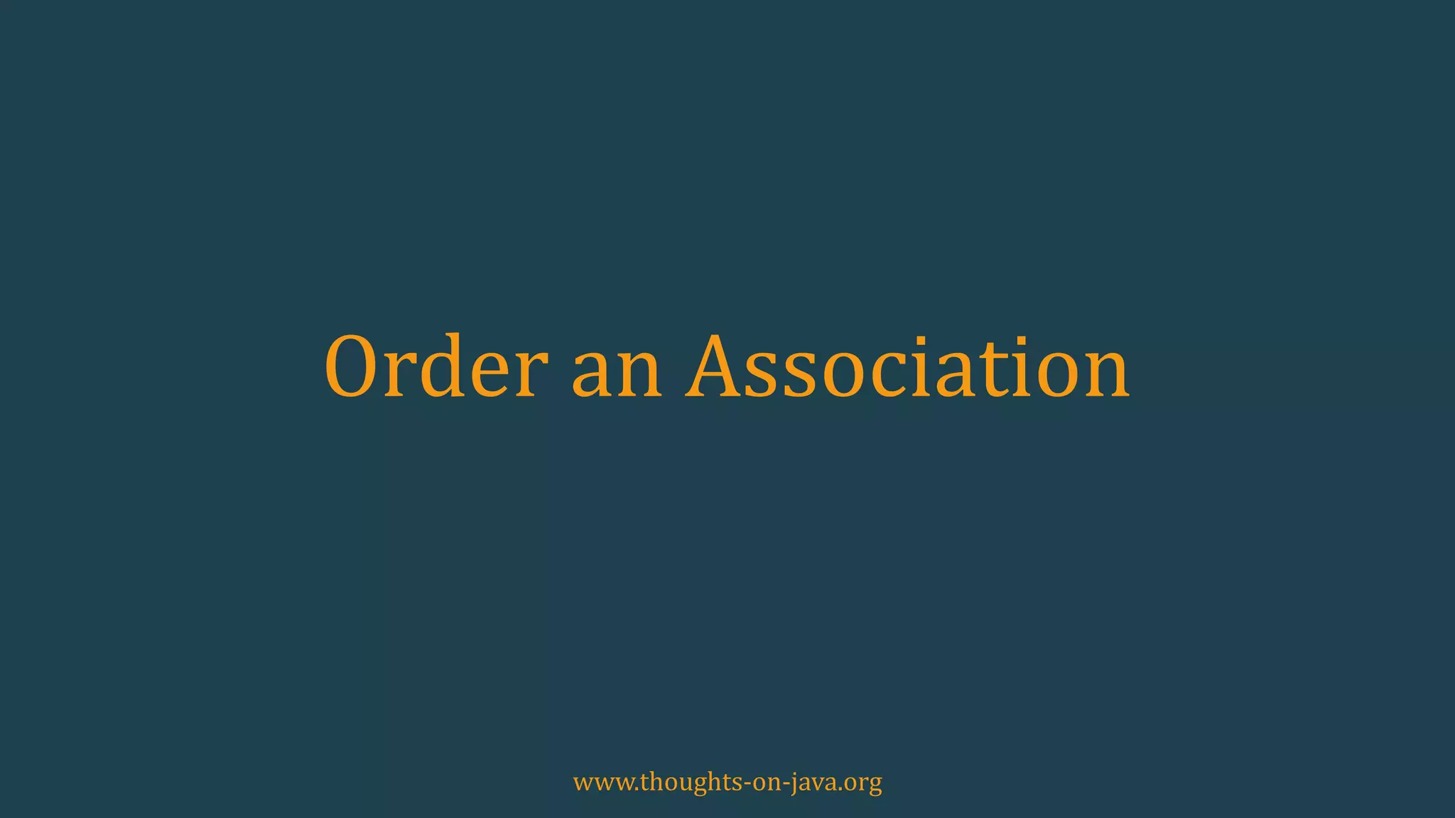 Order an Association
www.thoughts-on-java.org
 