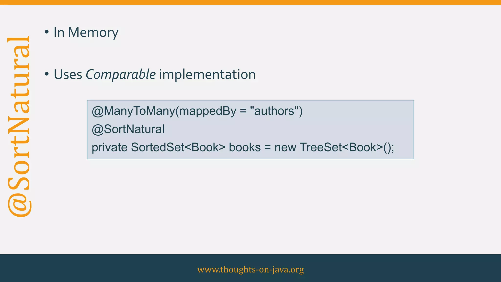 @SortNatural • In Memory
• Uses Comparable implementation
www.thoughts-on-java.org
@ManyToMany(mappedBy = "authors")
@SortNatural
private SortedSet<Book> books = new TreeSet<Book>();
 