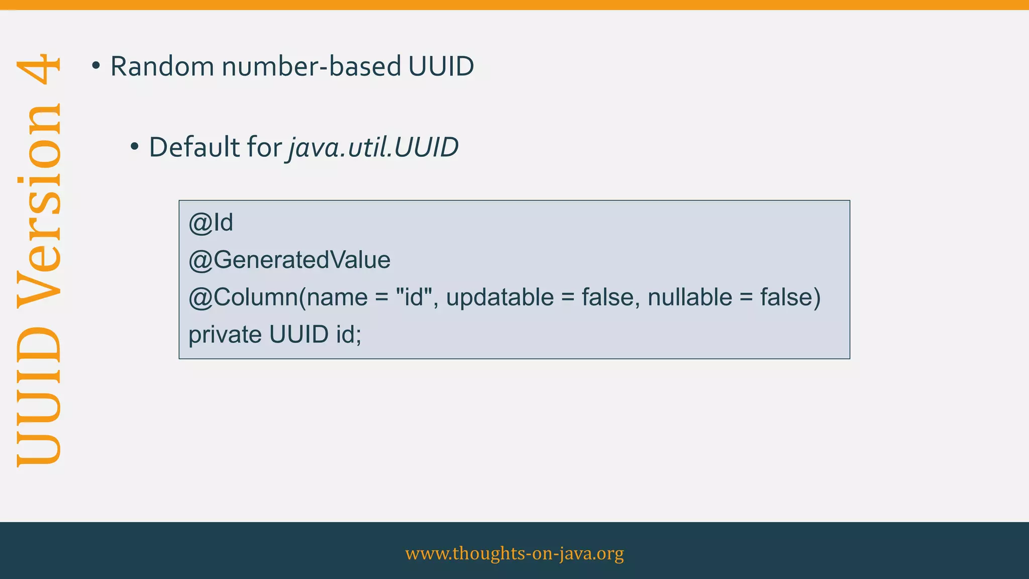 UUIDVersion4 • Random number-based UUID
• Default for java.util.UUID
www.thoughts-on-java.org
@Id
@GeneratedValue
@Column(name = "id", updatable = false, nullable = false)
private UUID id;
 
