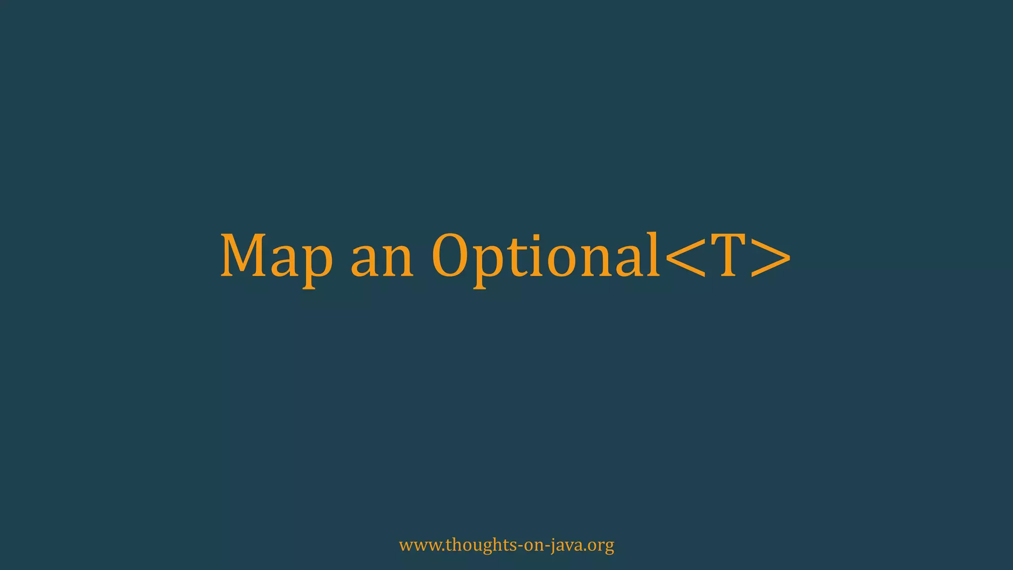 Map an Optional<T>
www.thoughts-on-java.org
 