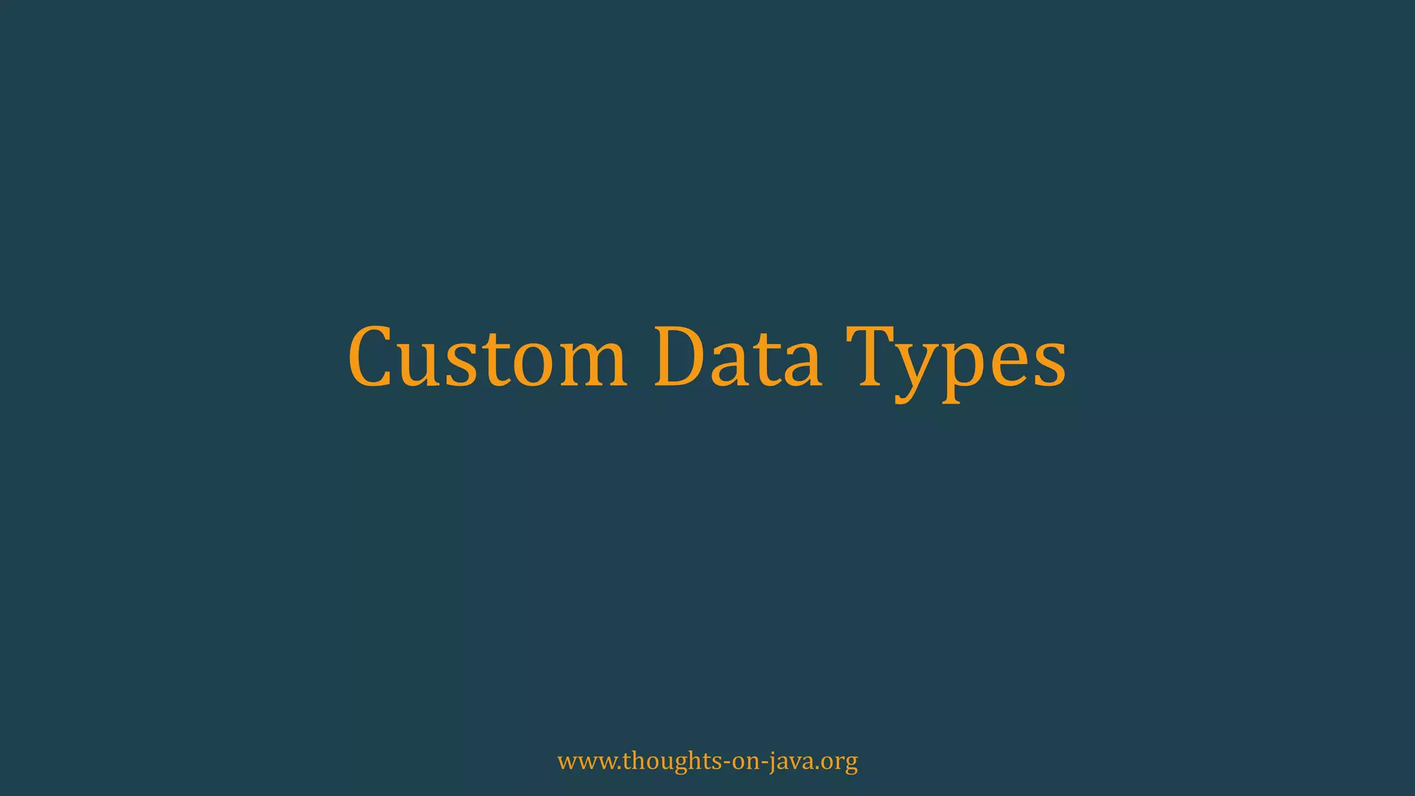 Custom Data Types
www.thoughts-on-java.org
 