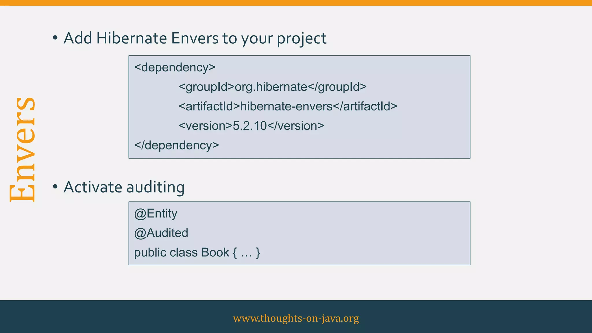 Envers • Add Hibernate Envers to your project
• Activate auditing
www.thoughts-on-java.org
@Entity
@Audited
public class Book { … }
<dependency>
<groupId>org.hibernate</groupId>
<artifactId>hibernate-envers</artifactId>
<version>5.2.10</version>
</dependency>
 