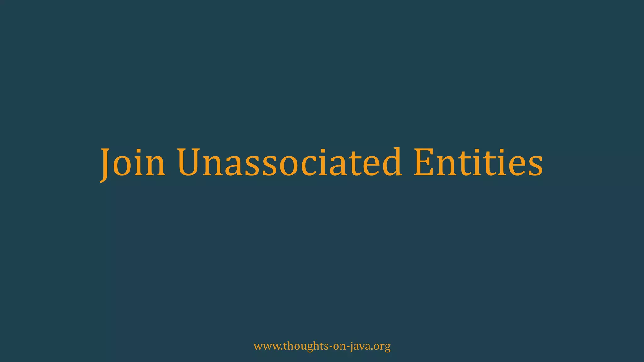 Join Unassociated Entities
www.thoughts-on-java.org
 