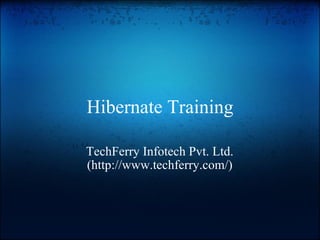 Hibernate Training TechFerry Infotech Pvt. Ltd. (http://www.techferry.com/) 