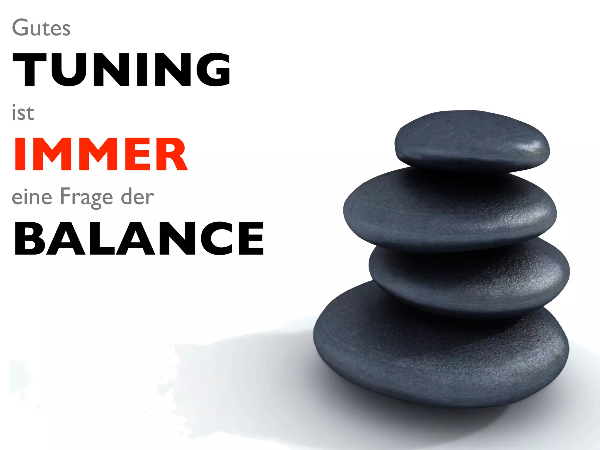 Gutes

TUNING
Anzahl oder Laufzeit?
ist

IMMER
eine Frage der

BALANCE
 