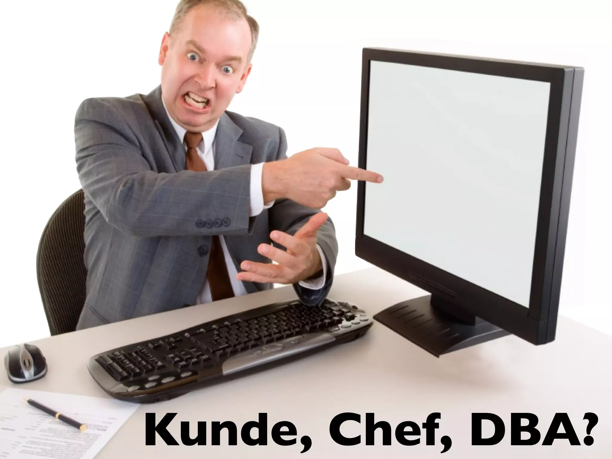 Kunde, Chef, DBA?
 
