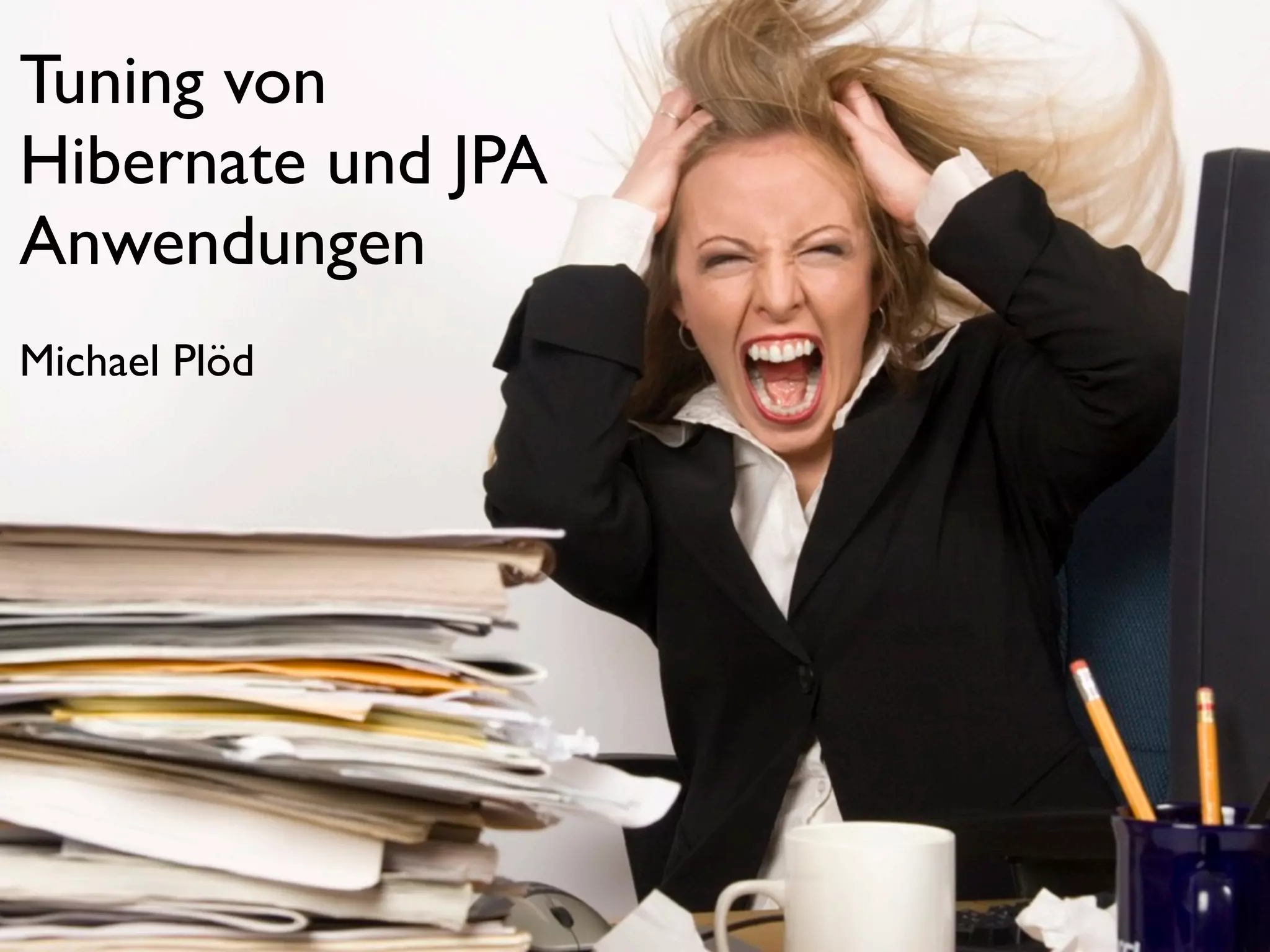 Tuning von
Hibernate und JPA
Anwendungen
Michael Plöd
 