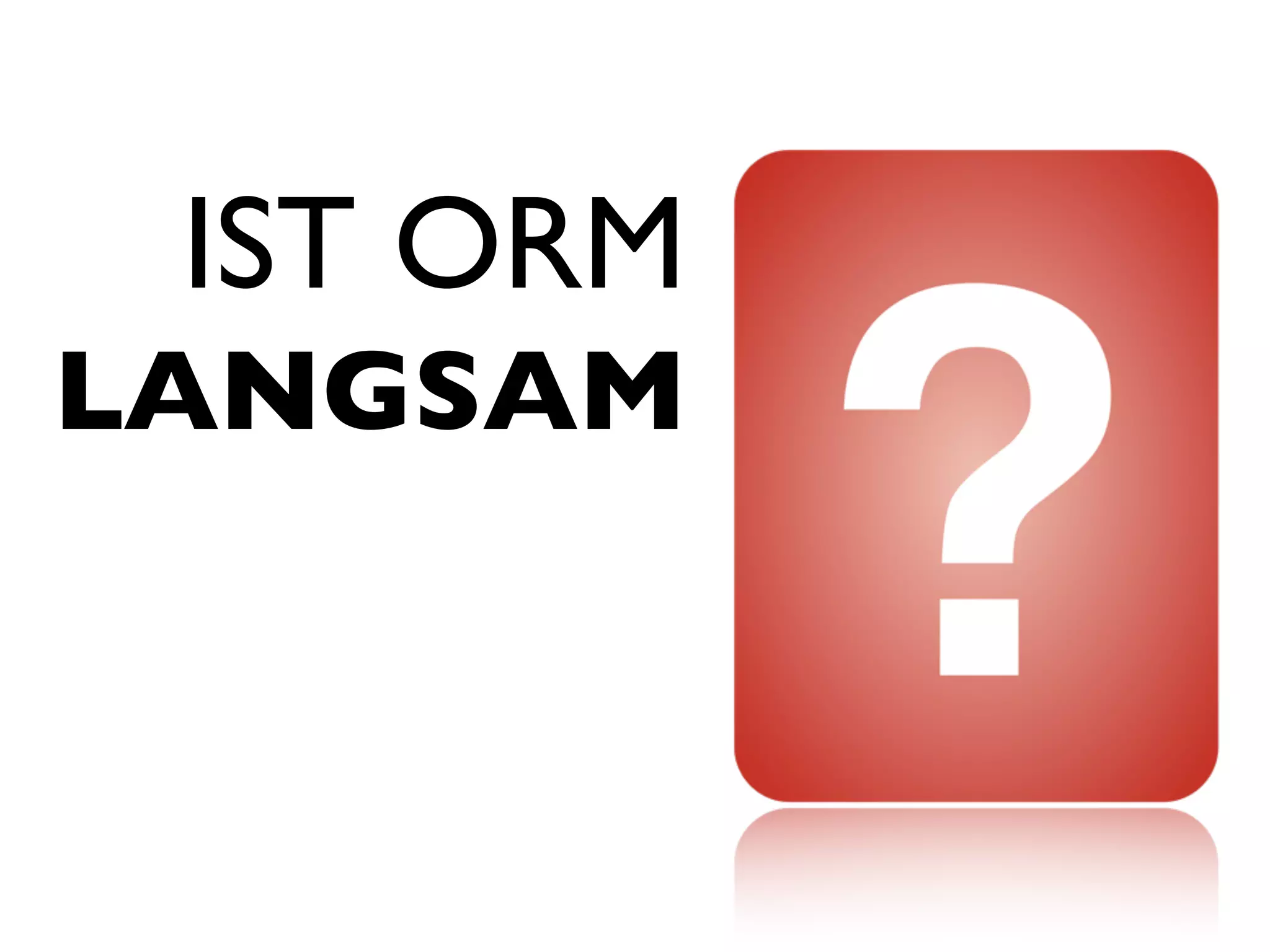 IST ORM
LANGSAM
 