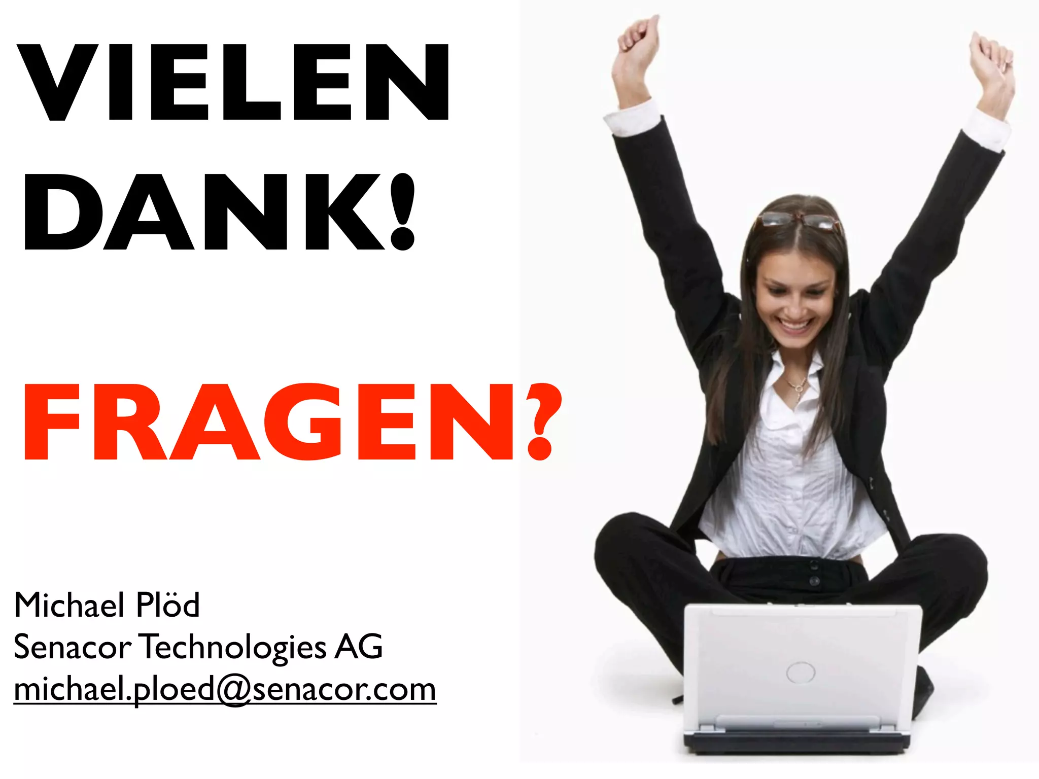 VIELEN
DANK!
FRAGEN?
Michael Plöd
Senacor Technologies AG
michael.ploed@senacor.com
 