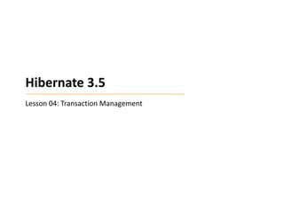 Hibernate 3.5
Lesson 04: Transaction Management

 