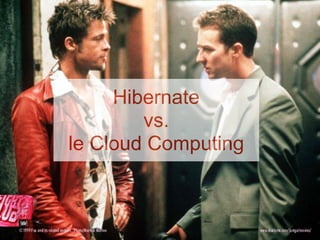 Hibernate
        vs.
le Cloud Computing
 