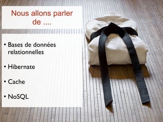 Nous allons parler
          de ....

   Bases de données
    relationnelles

   Hibernate

   Cache

   NoSQL
 