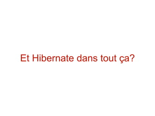 Et Hibernate dans tout ça?
 