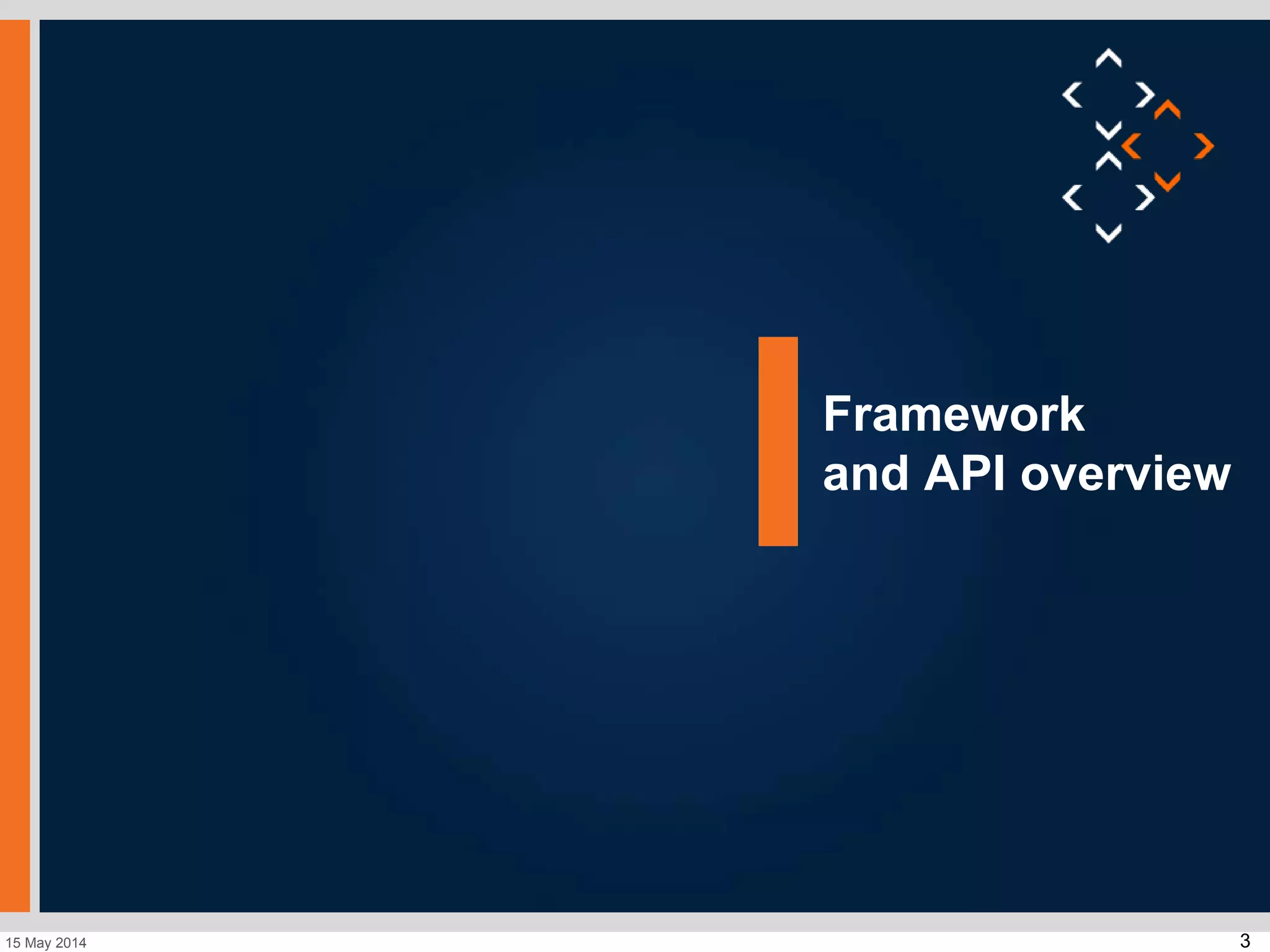 315 May 2014
Framework
and API overview
 