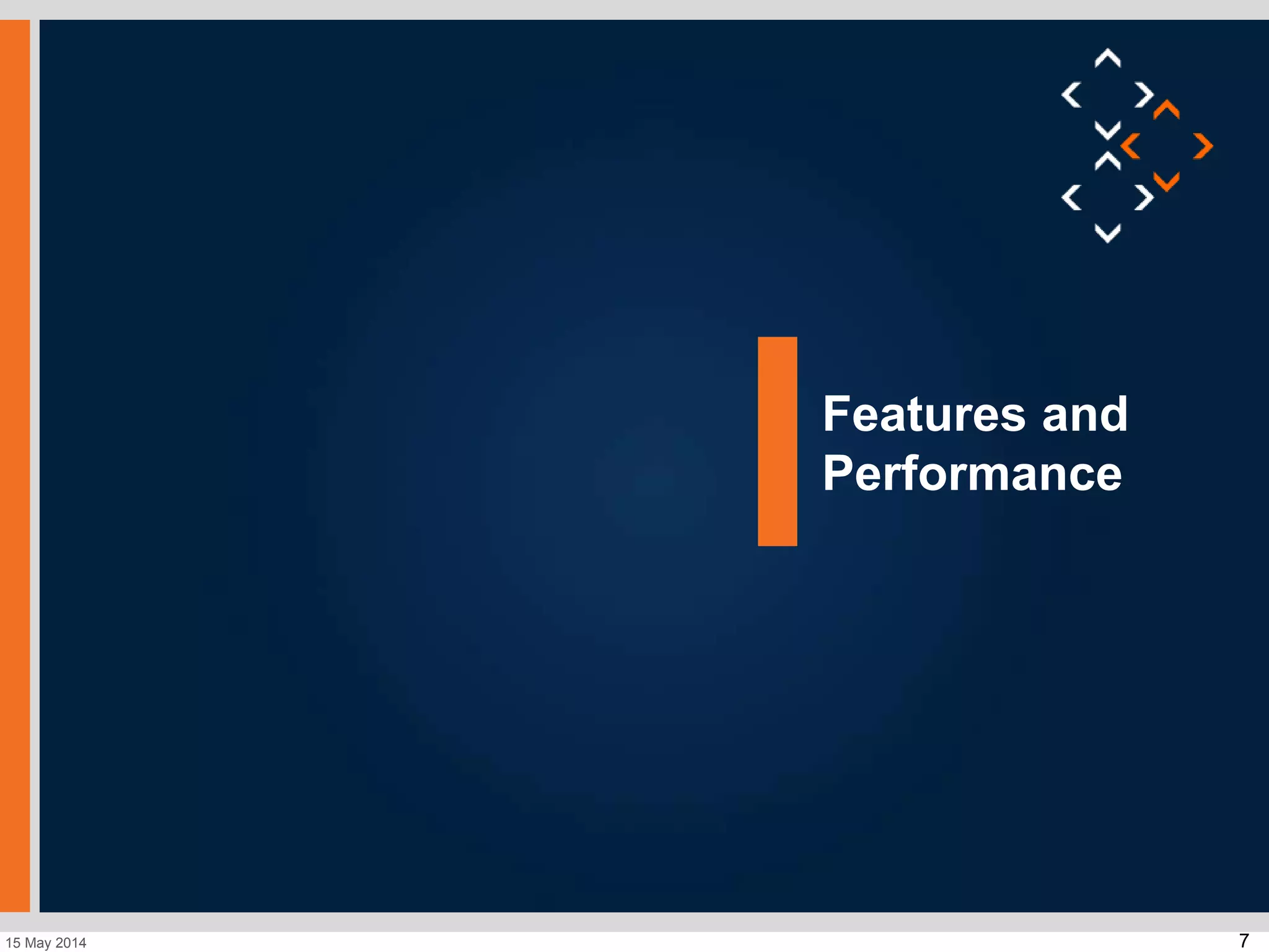 715 May 2014
Features and
Performance
 