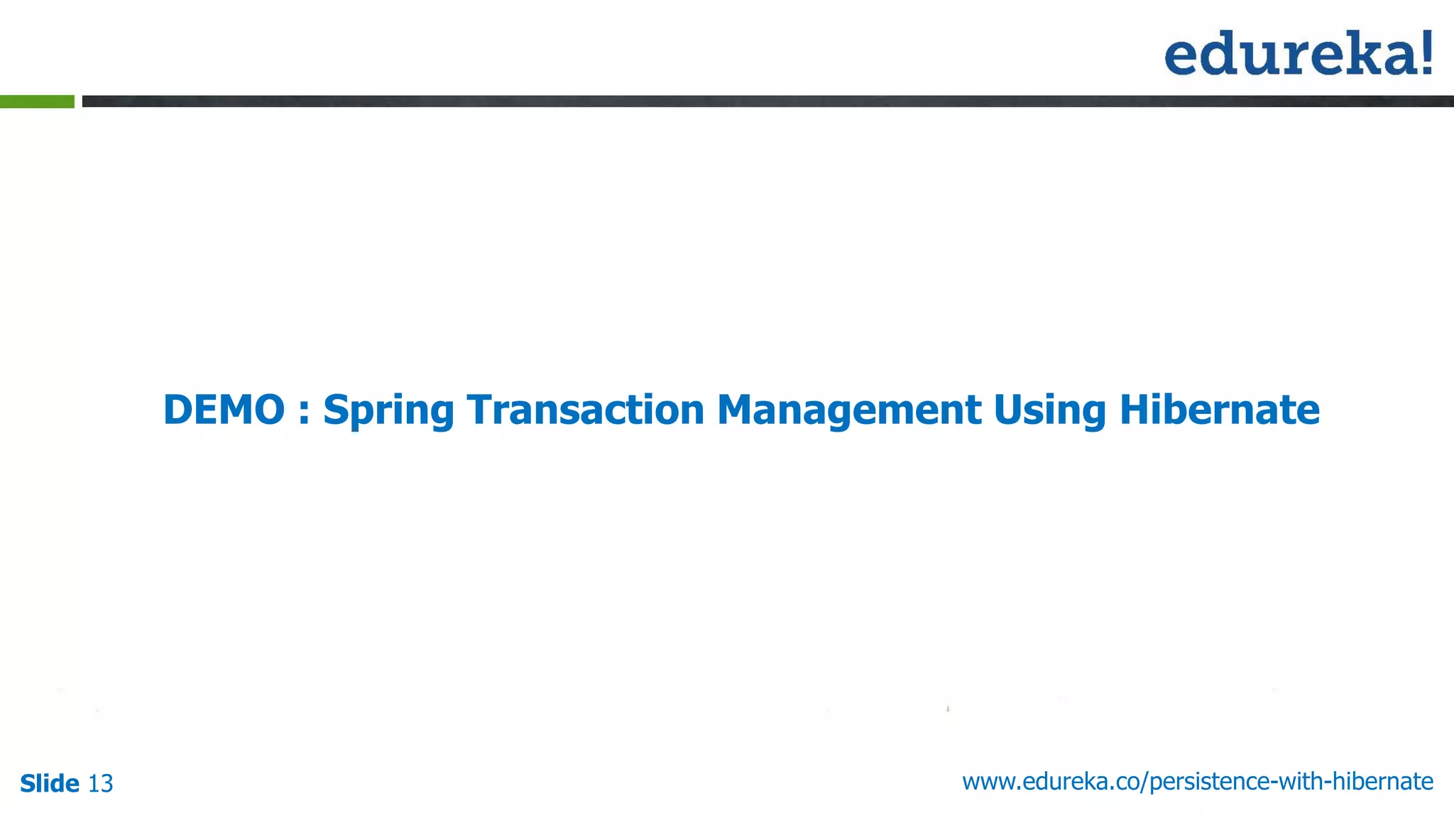 Slide 13 www.edureka.co/persistence-with-hibernate
DEMO : Spring Transaction Management Using Hibernate
 