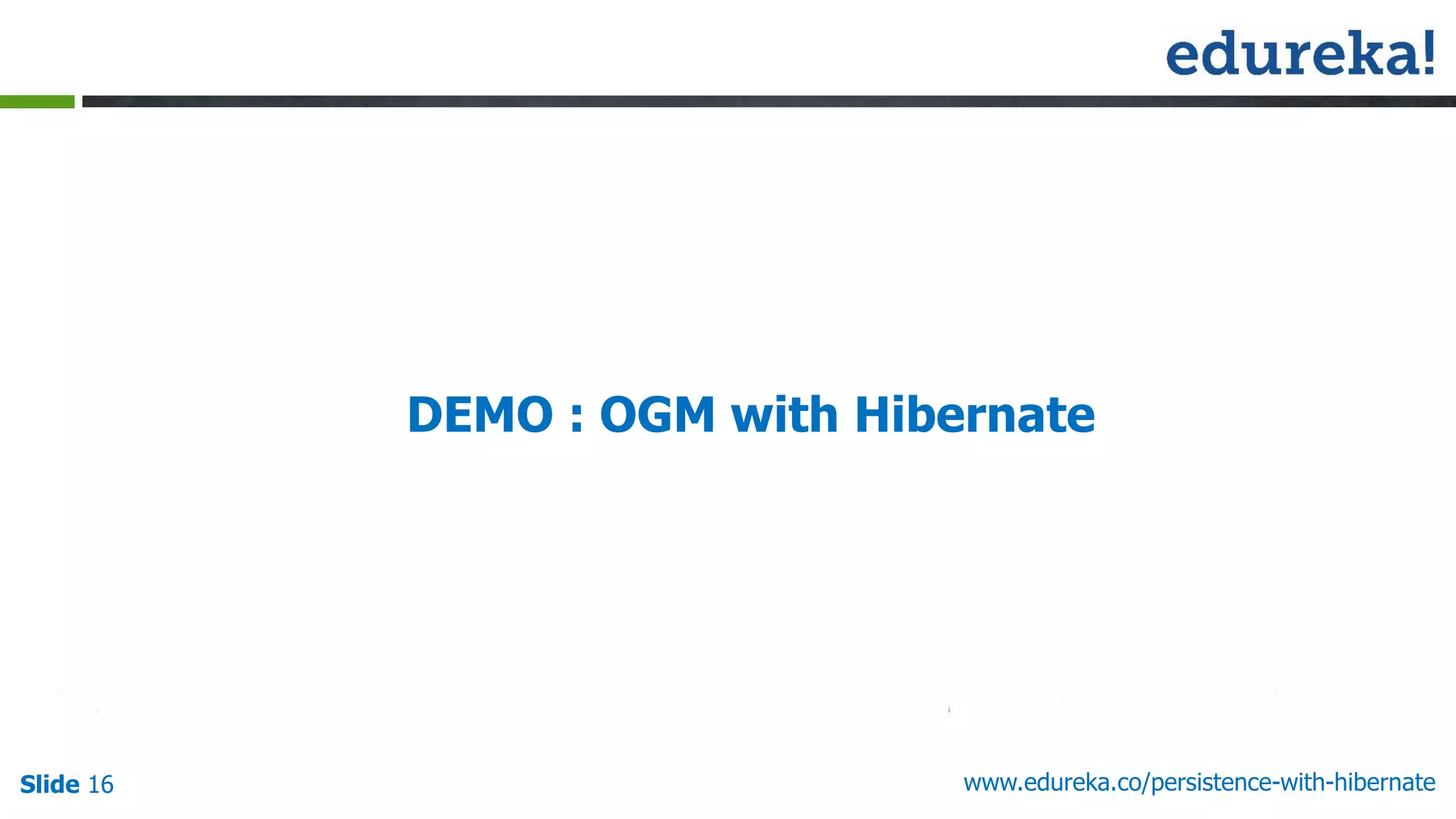Slide 16 www.edureka.co/persistence-with-hibernate
DEMO : OGM with Hibernate
 