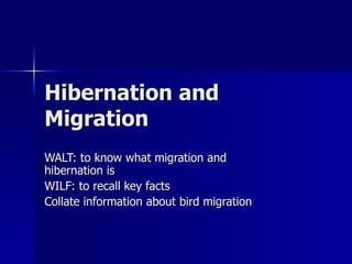 Hibernation and Migration WALT: to know what migration and hibernation is WILF: to recall key facts Collate information about bird migration 