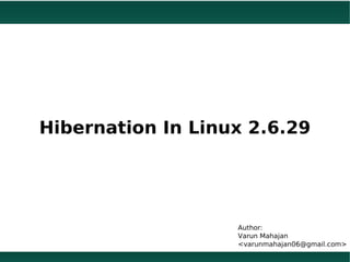 Hibernation In Linux 2.6.29




                       Author:
                       Varun Mahajan
                       <varunmahajan06@gmail.com>
 