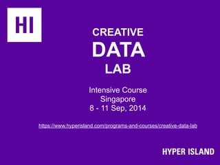 CREATIVE
DATA
LAB
!
Intensive Course
Singapore
8 - 11 Sep, 2014
https://www.hyperisland.com/programs-and-courses/creative-data-lab
 