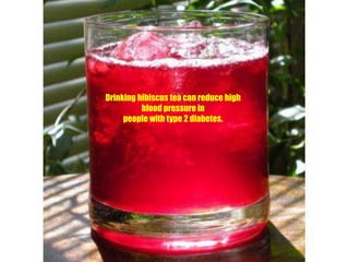 Drinking hibiscus tea can reduce high blood pressure in people with type 2 diabetes. 