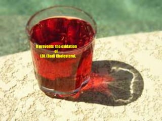  It prevents  the oxidation of       LDL (Bad) Cholesterol.