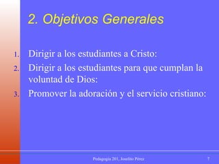 2. Objetivos Generales Dirigir a los estudiantes a Cristo:  Dirigir a los estudiantes para que cumplan la voluntad de Dios: Promover la adoración y el servicio cristiano: 